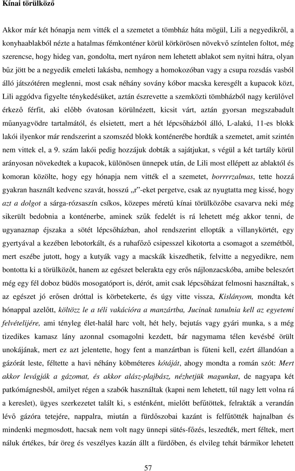 játszótéren meglenni, most csak néhány sovány kóbor macska keresgélt a kupacok közt, Lili aggódva figyelte ténykedésüket, aztán észrevette a szemközti tömbházból nagy kerülővel érkező férfit, aki