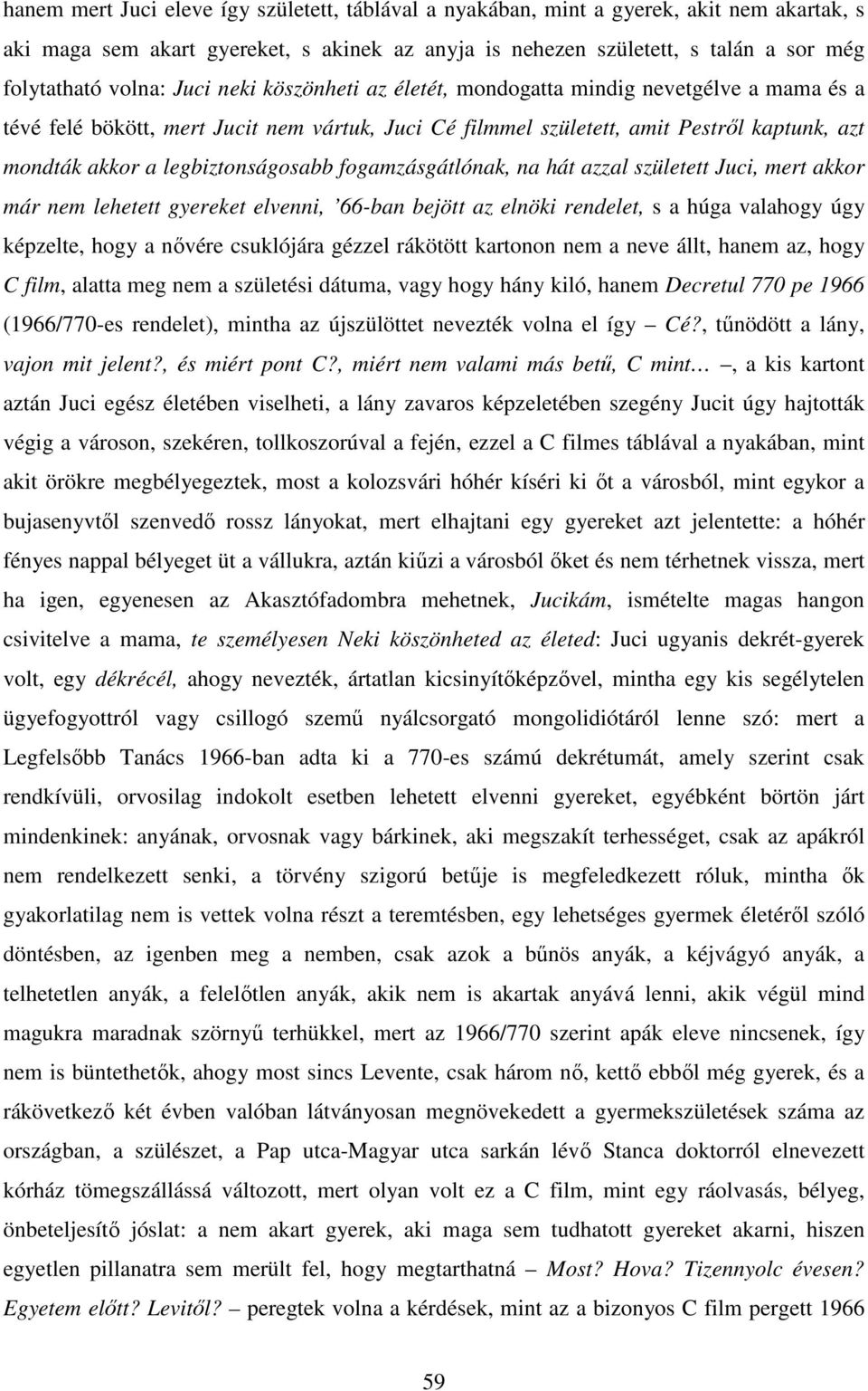 legbiztonságosabb fogamzásgátlónak, na hát azzal született Juci, mert akkor már nem lehetett gyereket elvenni, 66-ban bejött az elnöki rendelet, s a húga valahogy úgy képzelte, hogy a nővére