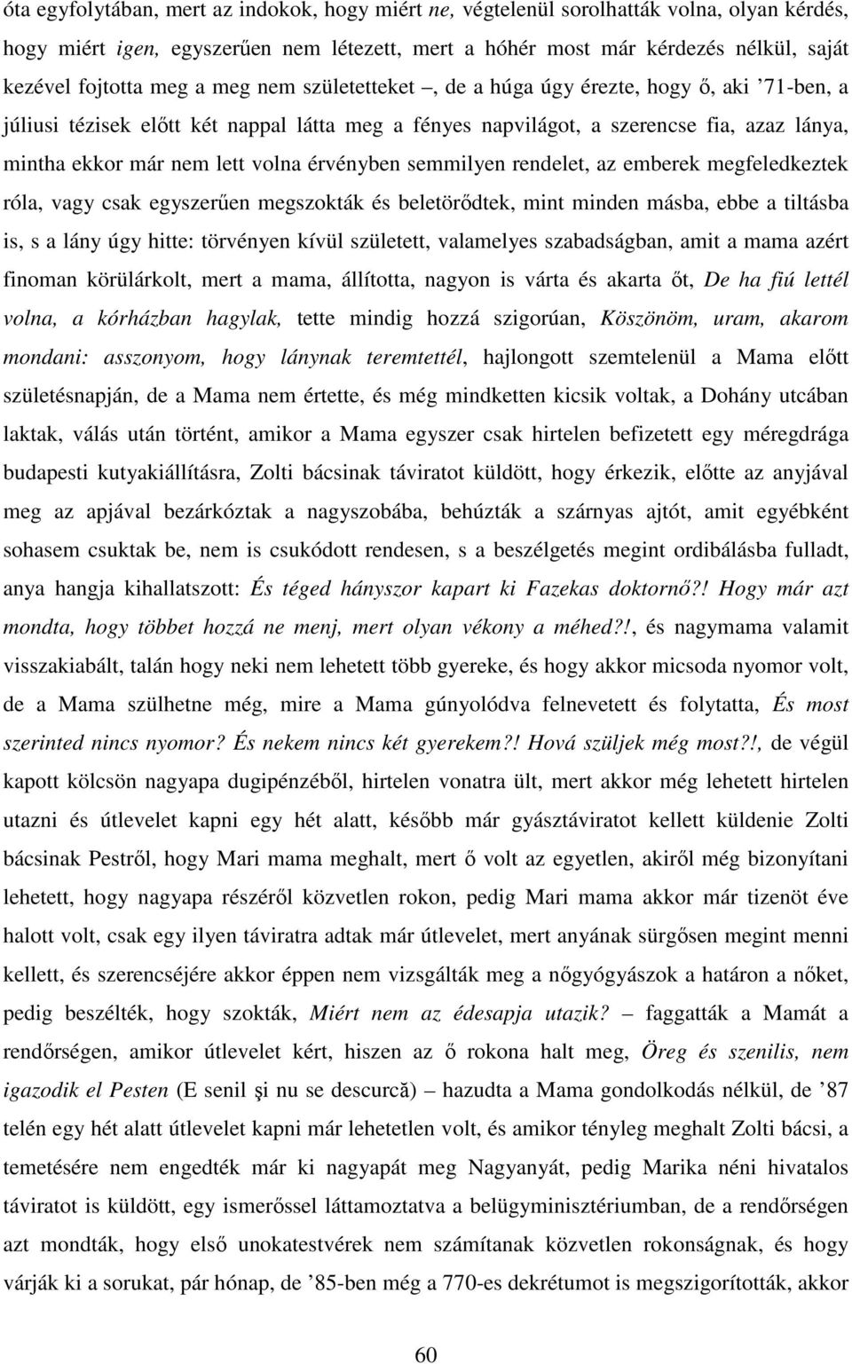 érvényben semmilyen rendelet, az emberek megfeledkeztek róla, vagy csak egyszerűen megszokták és beletörődtek, mint minden másba, ebbe a tiltásba is, s a lány úgy hitte: törvényen kívül született,