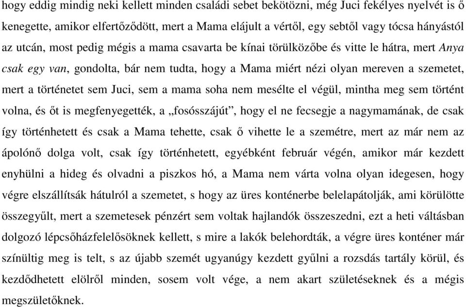 sem a mama soha nem mesélte el végül, mintha meg sem történt volna, és őt is megfenyegették, a fosósszájút, hogy el ne fecsegje a nagymamának, de csak így történhetett és csak a Mama tehette, csak ő