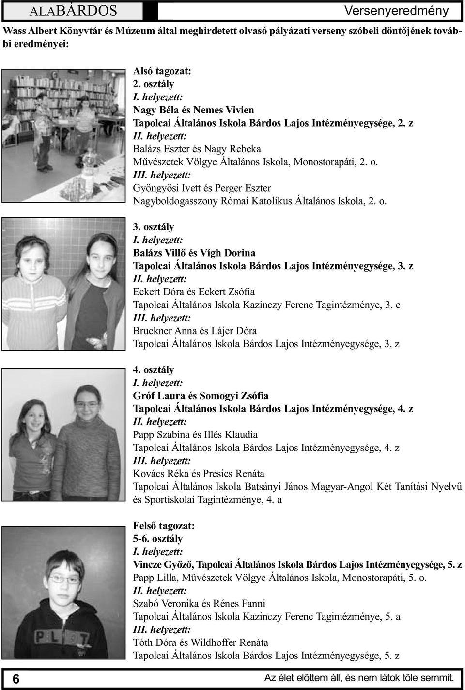 III. helyezett: Gyöngyösi Ivett és Perger Eszter Nagyboldogasszony Római Katolikus Általános Iskola, 2. o. 3. osztály I.