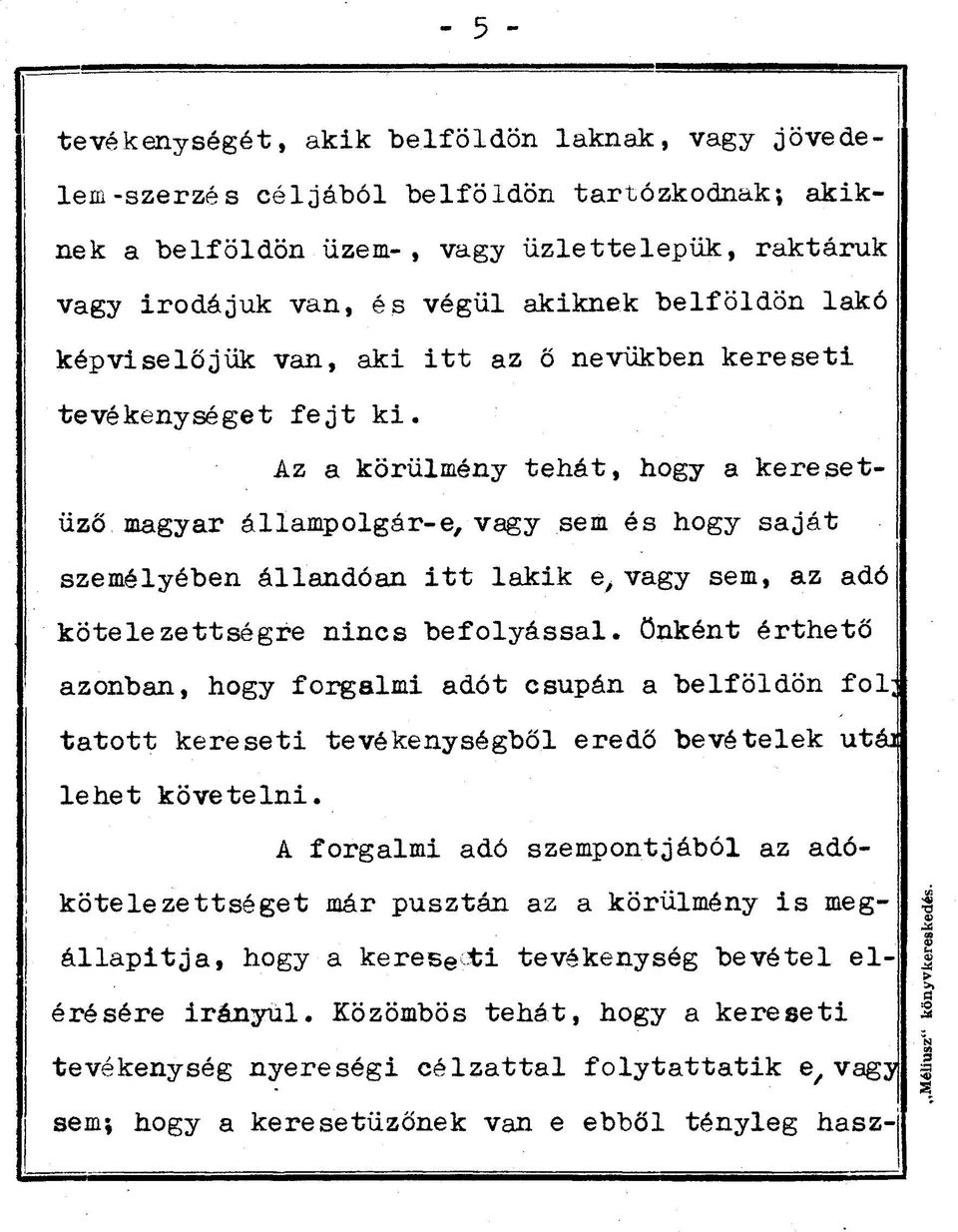 Az a körülmény tehát, hogy a keresetüző magyar állampolgár-e, vagy sem és hogy saját személyében állandóan itt lakik e, vagy sem, az adó kötelezettségre nincs befolyással, önként érthető azonban,