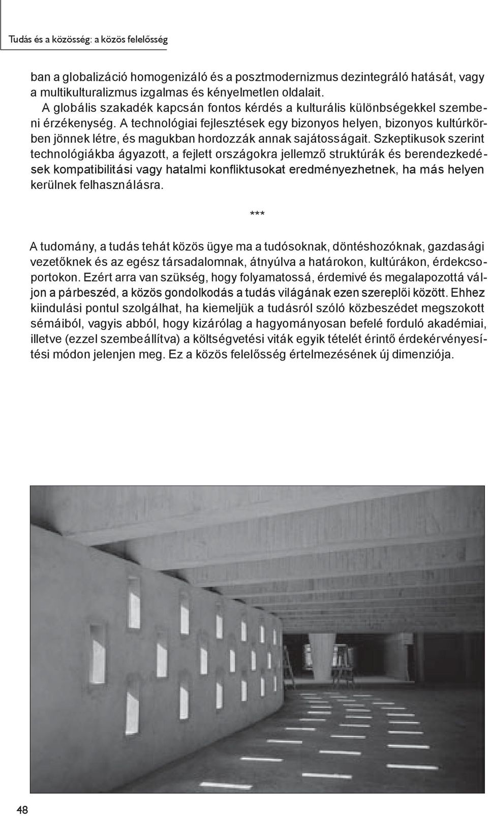 A technológiai fejlesztések egy bizonyos helyen, bizonyos kultúrkörben jönnek létre, és magukban hordozzák annak sajátosságait.