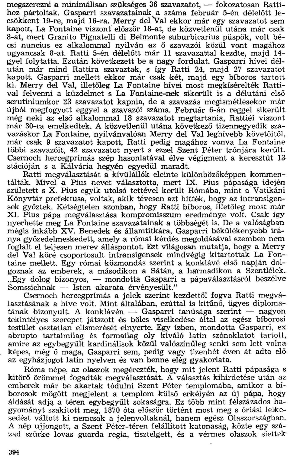 ez alkalommal nyilván az ő szavazói közül vont magához ugyancsak 8-at. Ratti 5-én délelőtt már 11 szavazattal kezdte, majd 14 gyel folytatta. Ezután következett be a nagy fordulat.