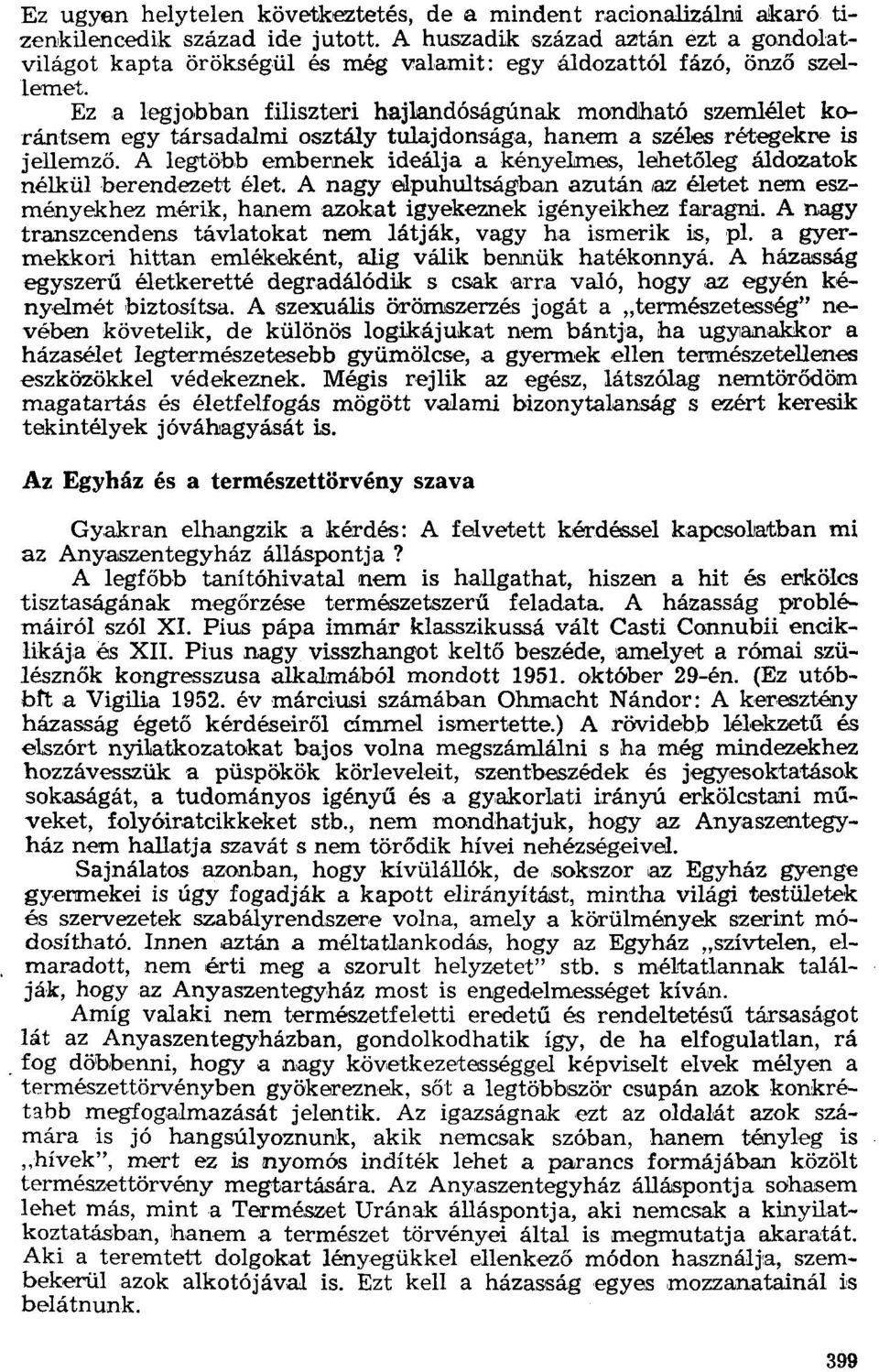 Eza legjobban filiszteri hajlandóságúnak mondiható szemlélet korántsem egy társadalmi osztály tulajdonsága, hanem a széles rétegekre is jellemző.