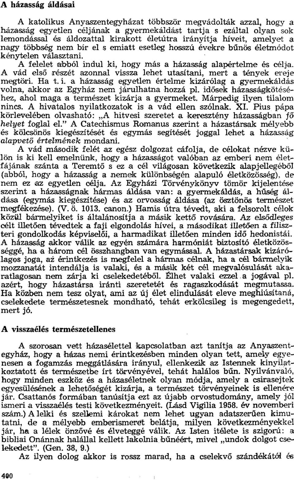 A vád első részét azonnal vissza lehet utasítani, mert a tények ereje megtöri. Ha t. i. a házasság egyetlen értelme kizárólag a gyermekáldás volna, akkor az Egyház nem járulhatna hozzá pl.