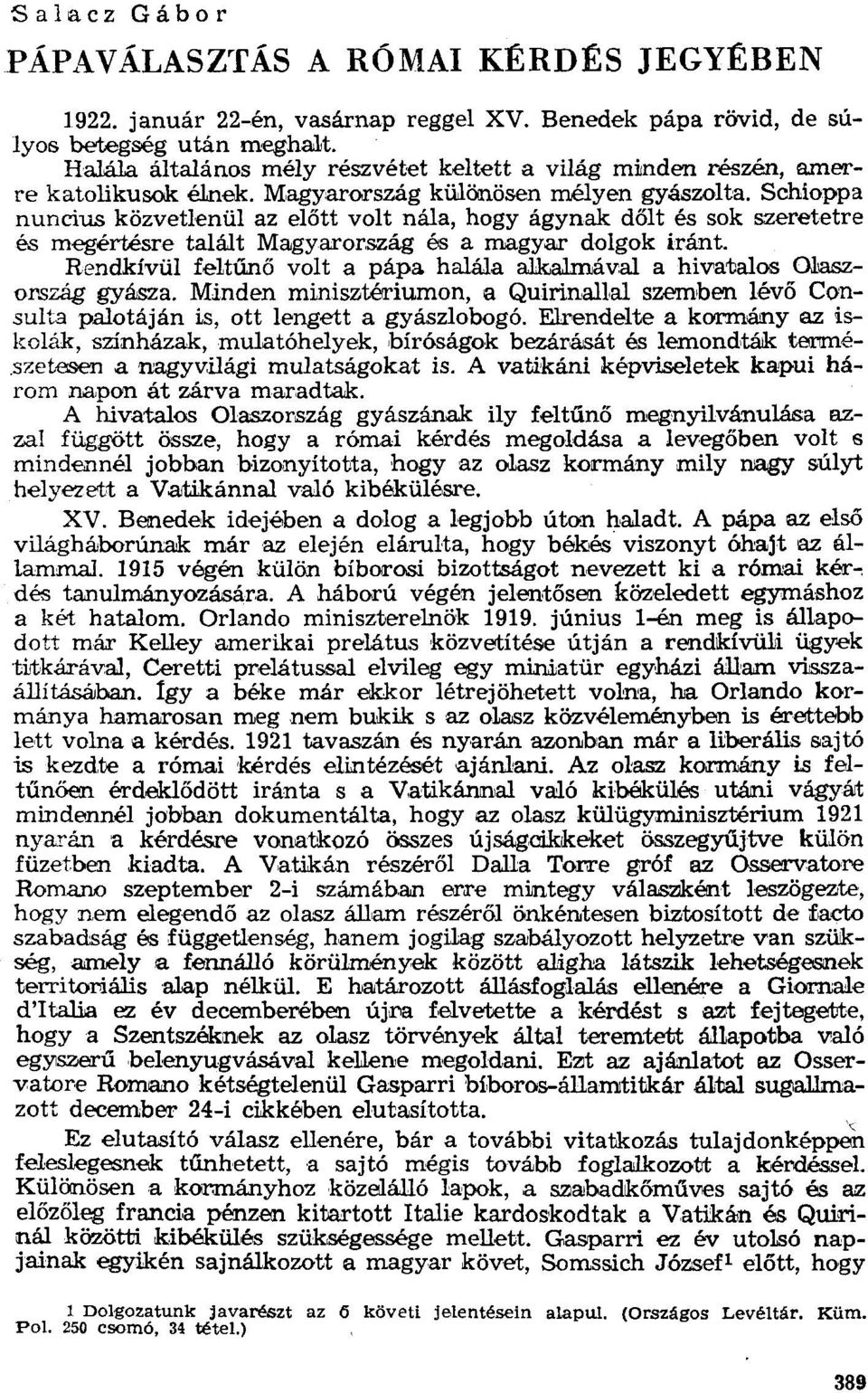 Schioppa nuncius közvetlenül az előtt volt nála, hogy ágynak dőlt és sok szeretetre és megértésre talált Magyarország és a magyar dolgok iránt.