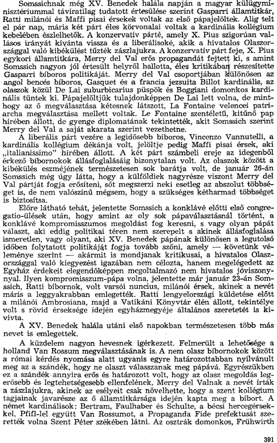 Alig telt el pár nap, máris két párt éles körvonalai voltak il kardinális kollégium kebelében észlelhetők. A konzervatív párté, amely X.