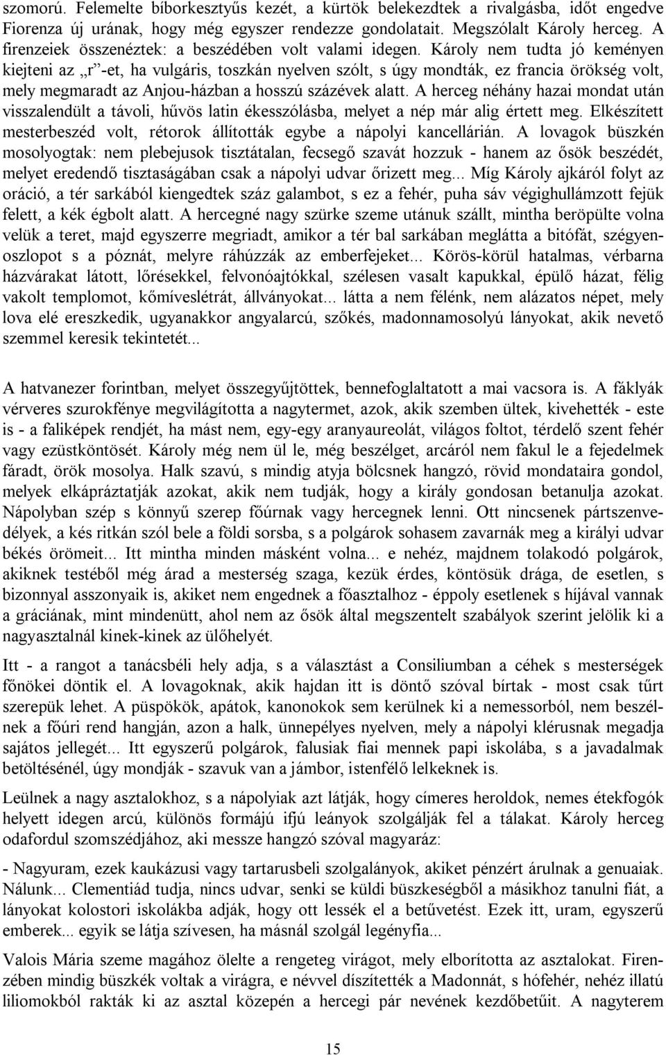 Károly nem tudta jó keményen kiejteni az r -et, ha vulgáris, toszkán nyelven szólt, s úgy mondták, ez francia örökség volt, mely megmaradt az Anjou-házban a hosszú százévek alatt.