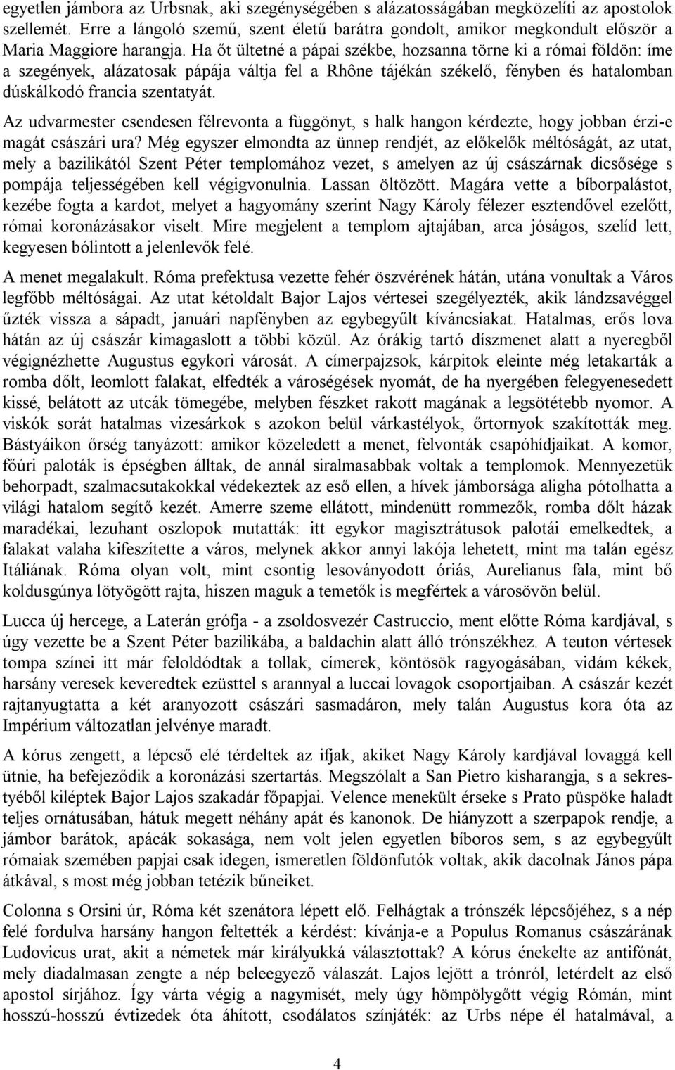 Ha őt ültetné a pápai székbe, hozsanna törne ki a római földön: íme a szegények, alázatosak pápája váltja fel a Rhône tájékán székelő, fényben és hatalomban dúskálkodó francia szentatyát.