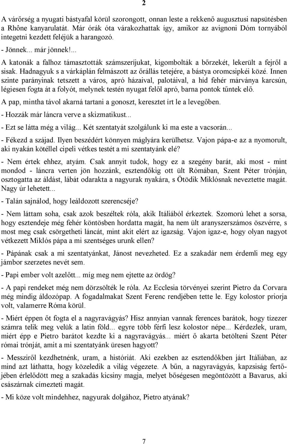 ... A katonák a falhoz támasztották számszeríjukat, kigombolták a bőrzekét, lekerült a fejről a sisak. Hadnagyuk s a várkáplán felmászott az őrállás tetejére, a bástya oromcsipkéi közé.