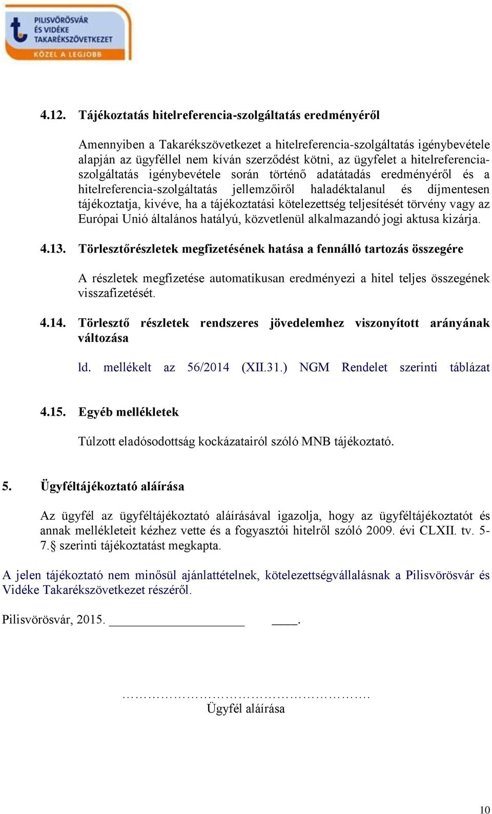 kötelezettség teljesítését törvény vagy az Európai Unió általános hatályú, közvetlenül alkalmazandó jogi aktusa kizárja. 4.13.