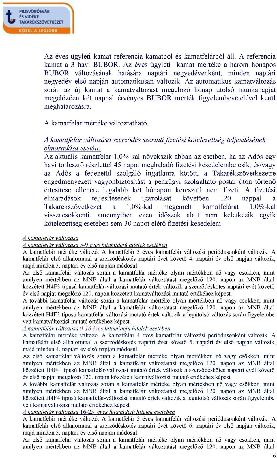 Az automatikus kamatváltozás során az új kamat a kamatváltozást megelőző hónap utolsó munkanapját megelőzően két nappal érvényes BUBOR mérték figyelembevételével kerül meghatározásra.