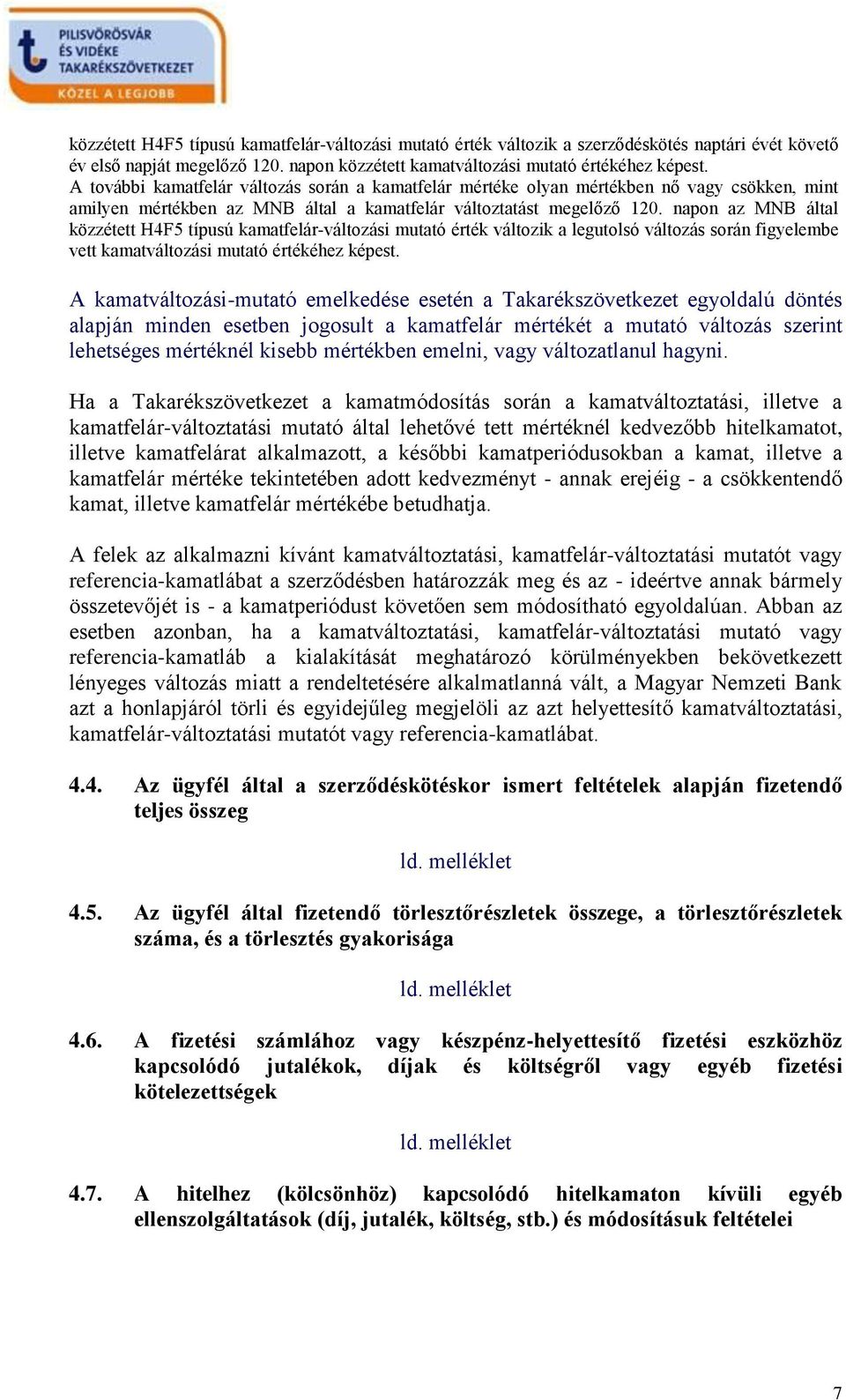 napon az MNB által közzétett H4F5 típusú kamatfelár-változási mutató érték változik a legutolsó változás során figyelembe vett kamatváltozási mutató értékéhez képest.