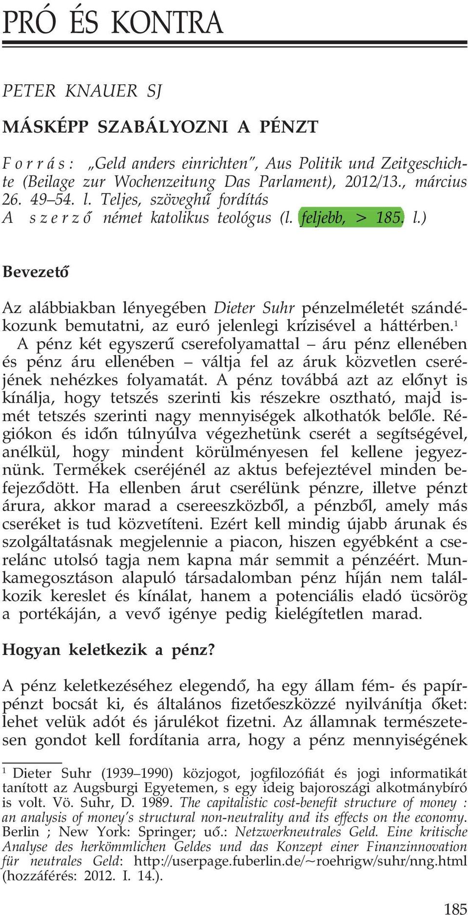 ) Bevezető Az alábbiakban lényegében Dieter Suhr pénzelméletét szándékozunk bemutatni, az euró jelenlegi krízisével a háttérben.