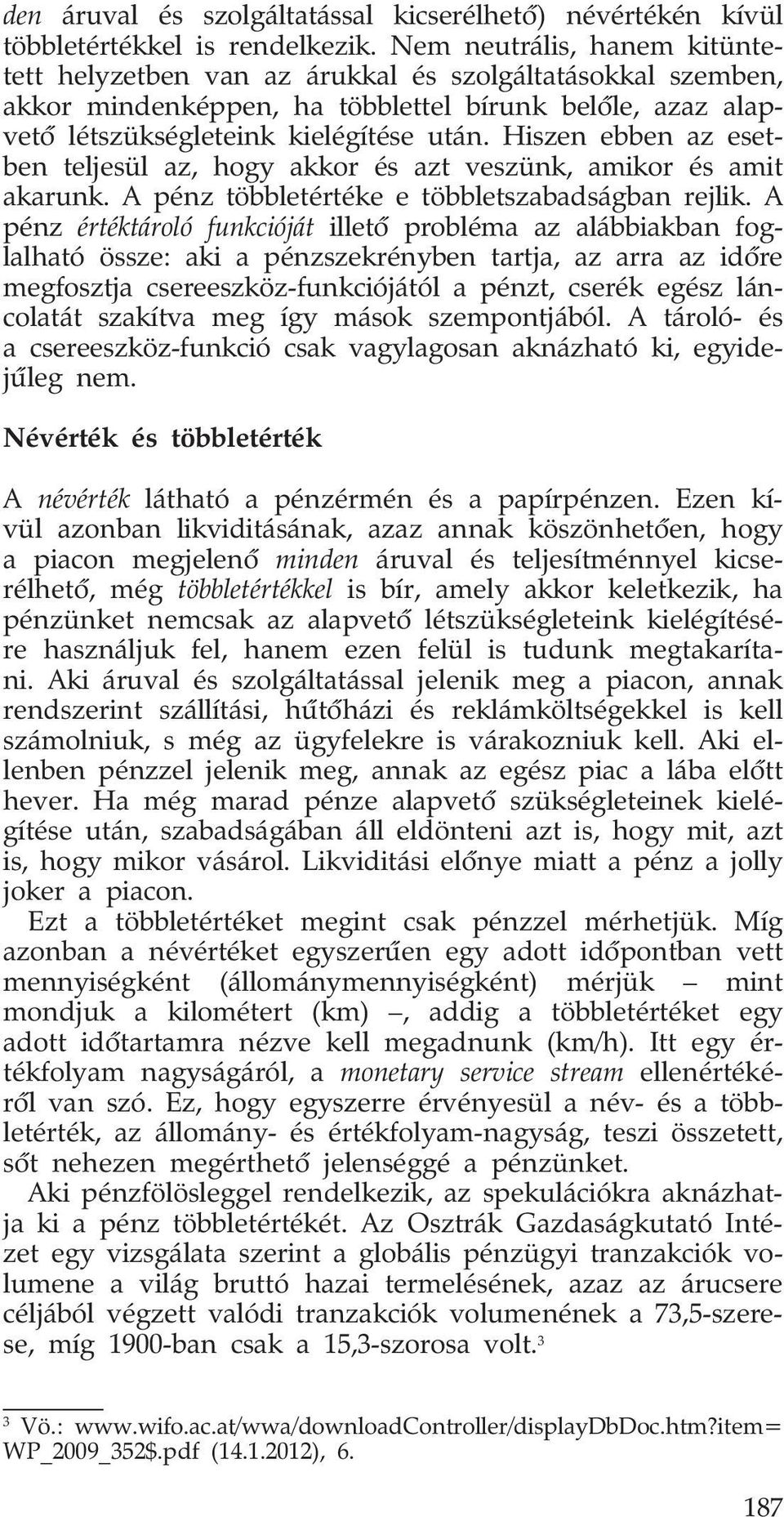 Hiszen ebben az esetben teljesül az, hogy akkor és azt veszünk, amikor és amit akarunk. A pénz többletértéke e többletszabadságban rejlik.