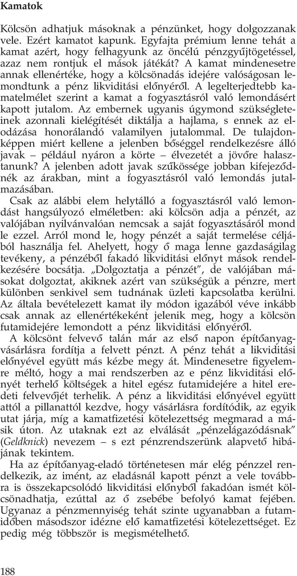 A kamat mindenesetre annak ellenértéke, hogy a kölcsönadás idejére valóságosan lemondtunk a pénz likviditási előnyéről.