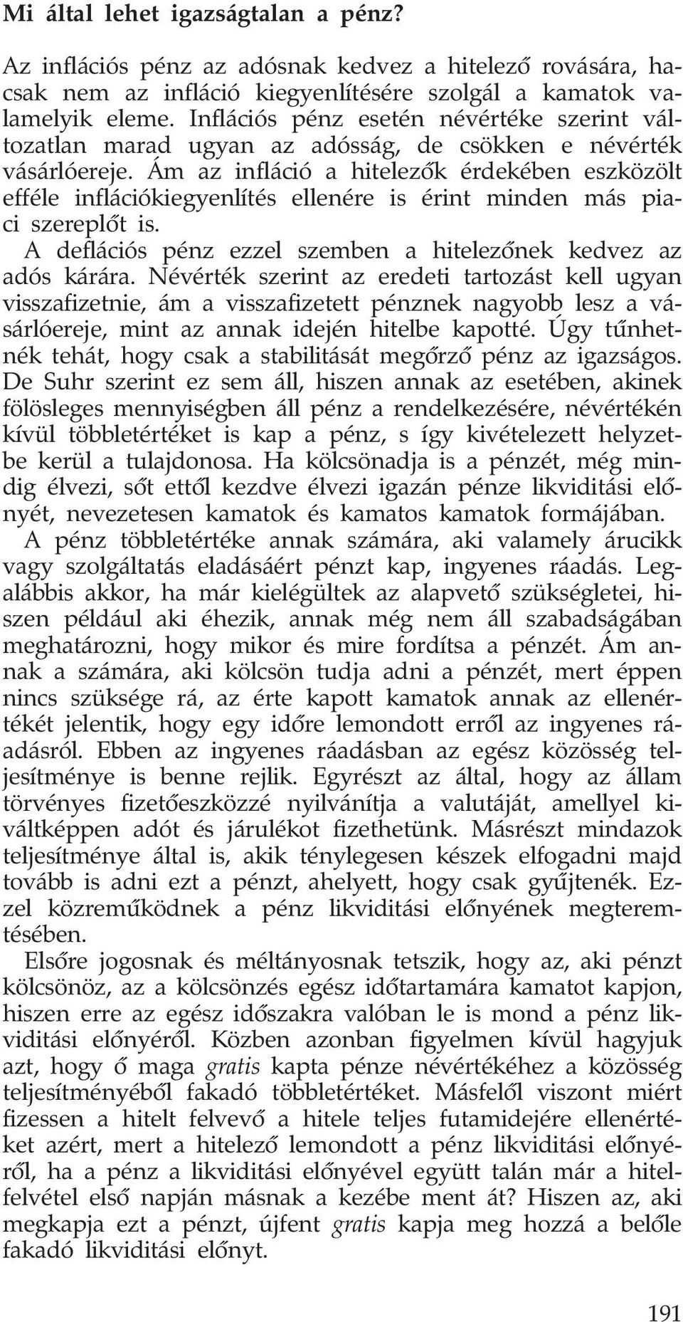 Ám az infláció a hitelezők érdekében eszközölt efféle inflációkiegyenlítés ellenére is érint minden más piaci szereplőt is. A deflációs pénz ezzel szemben a hitelezőnek kedvez az adós kárára.