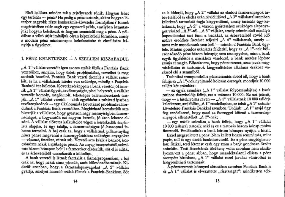 A példában a váltó útját imitáljuk olyan képzeletbeli formában, amely a modern pénz mindennapos keletkezésére és elmúlására irányítja a figyelmet. 1.