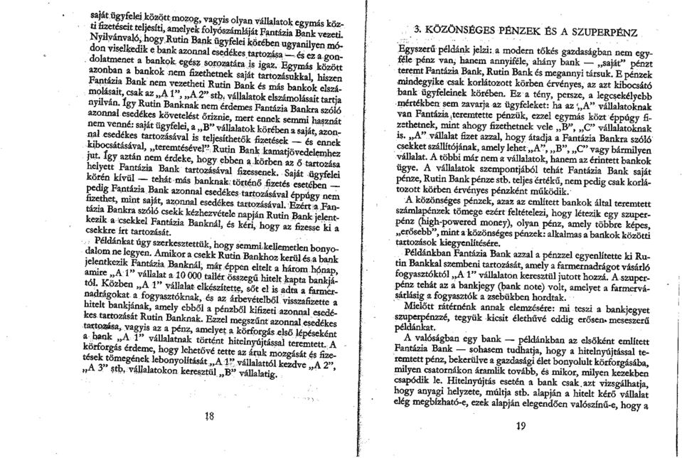 Egymás között azonban a bankok nem fizethetnek saját tartozásukkal, hiszen Fantázia Bank nem vezetheti Rutin Bank és más bankok elszámolásait, csak az A 1", A 2" stb; vállalatok elszámolásait tartja