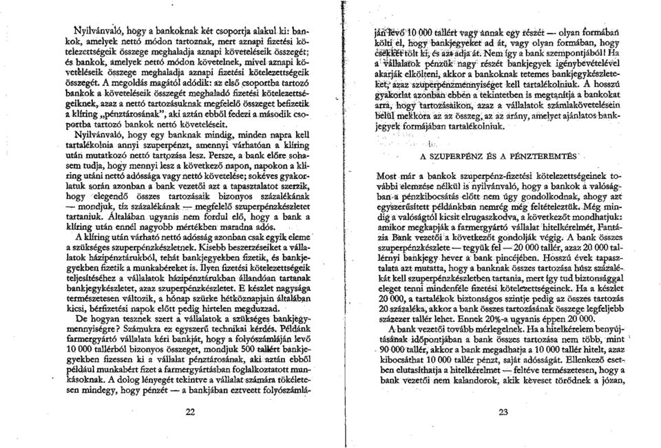 A megoldás magától adódik: az első csoportba tartozó bankok a követeléseik összegét meghaladó fizetési kötelezettségeiknek,, azaz a nettó tartozásuknak megfelelő Összeget befizetik a klíring