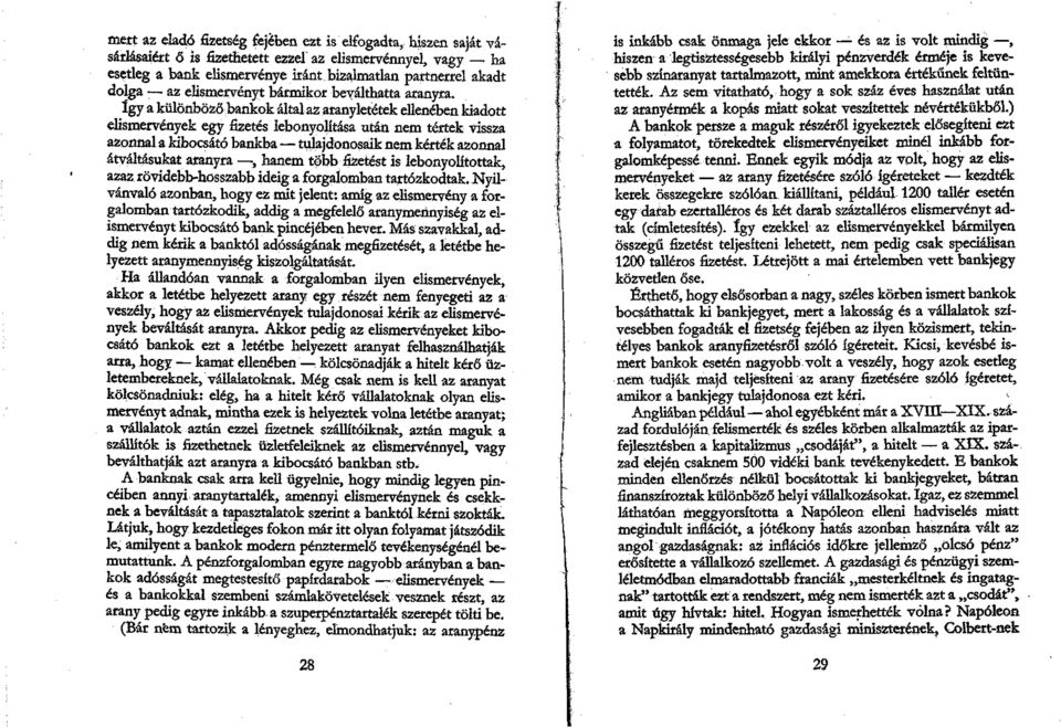 így a különböző bankok által az aranyletétek ellenében kiadott elismervények egy fizetés lebonyolítása után nem tértek vissza azonnal a kibocsátó bankba tulajdonosaik nem kérték azonnal átváltásukat