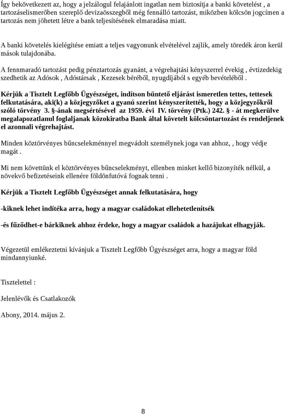 A fennmaradó tartozást pedig pénztartozás gyanánt, a végrehajtási kényszerrel évekig, évtizedekig szedhetik az Adósok, Adóstársak, Kezesek béréből, nyugdíjából s egyéb bevételéből.