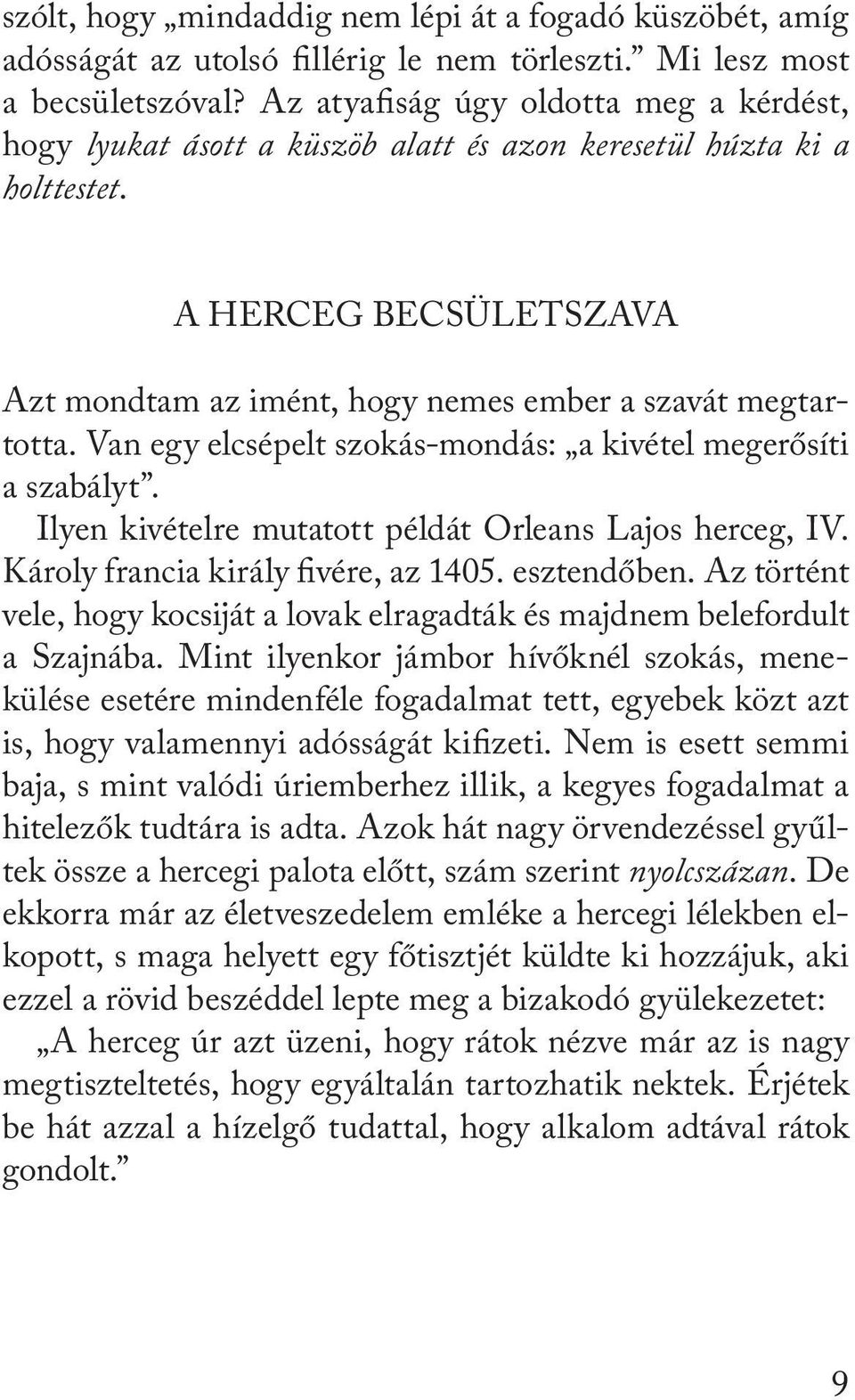 Van egy elcsépelt szokás-mondás: a kivétel megerősíti a szabályt. Ilyen kivételre mutatott példát Orleans Lajos herceg, IV. Károly francia király fivére, az 1405. esztendőben.