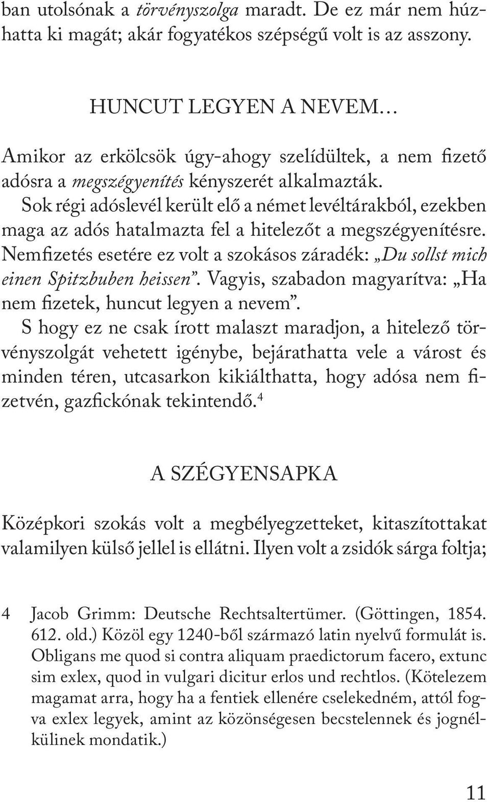 Sok régi adóslevél került elő a német levéltárakból, ezekben maga az adós hatalmazta fel a hitelezőt a megszégyenítésre.