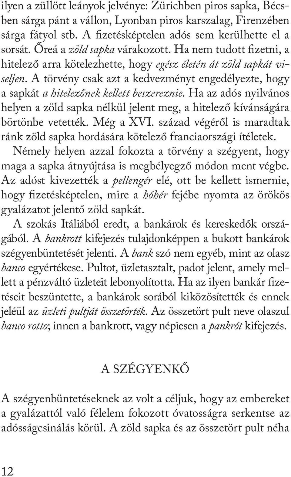 A törvény csak azt a kedvezményt engedélyezte, hogy a sapkát a hitelezőnek kellett beszereznie. Ha az adós nyilvános helyen a zöld sapka nélkül jelent meg, a hitelező kívánságára börtönbe vetették.