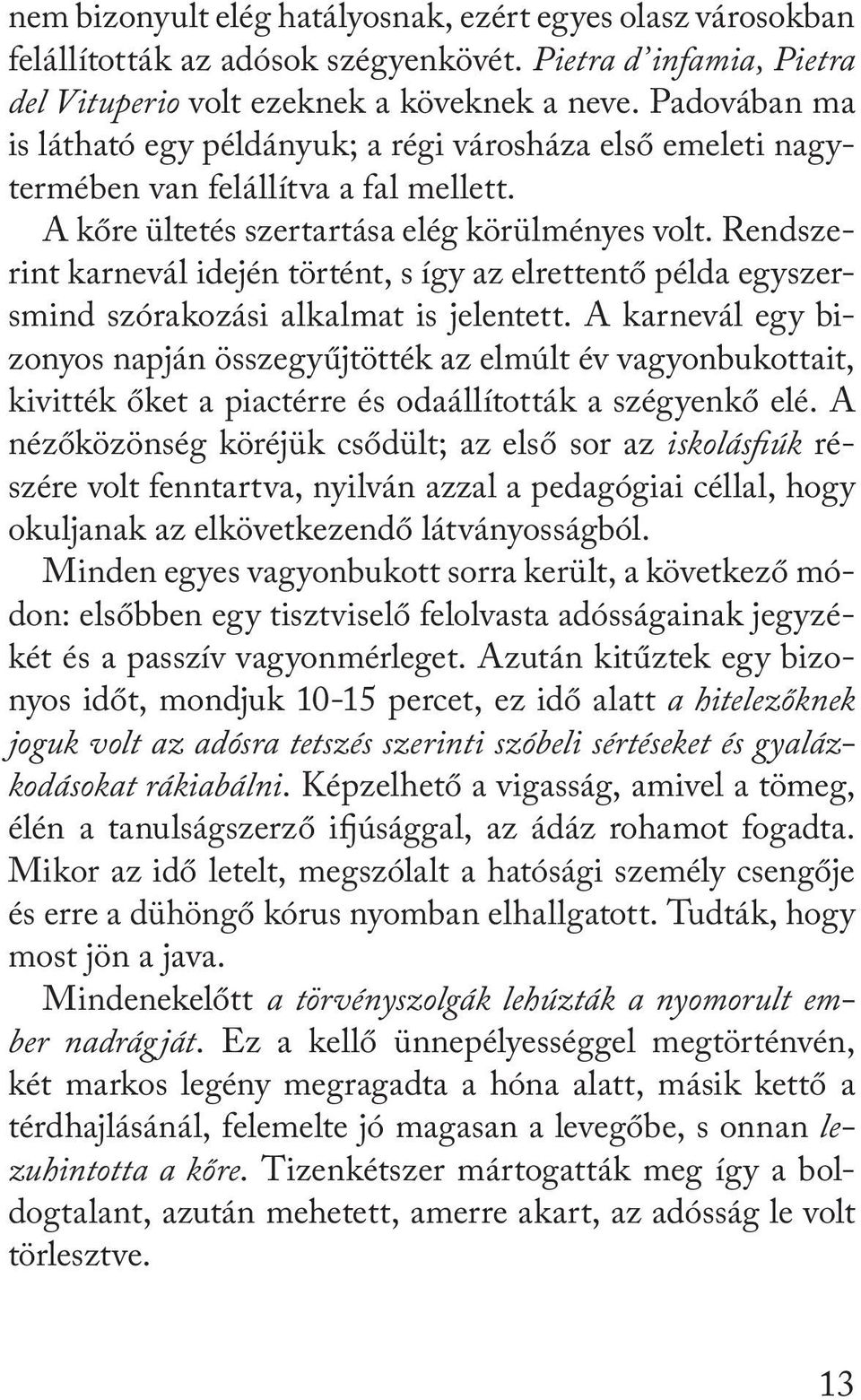 Rendszerint karnevál idején történt, s így az elrettentő példa egyszersmind szórakozási alkalmat is jelentett.