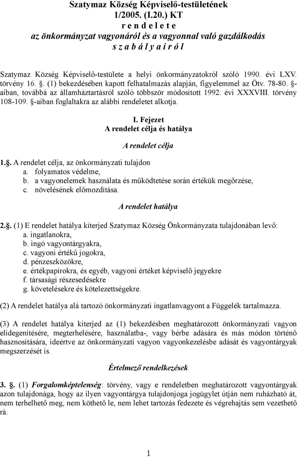 törvény 16.. (1) bekezdésében kapott felhatalmazás alapján, figyelemmel az Ötv. 78-80. - aiban, továbbá az államháztartásról szóló többször módosított 1992. évi XXXVIII. törvény 108-109.