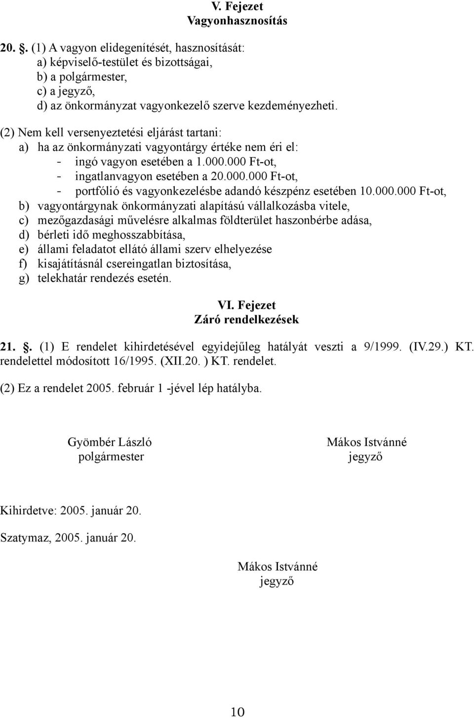 (2) Nem kell versenyeztetési eljárást tartani: a) ha az önkormányzati vagyontárgy értéke nem éri el: - ingó vagyon esetében a 1.000.