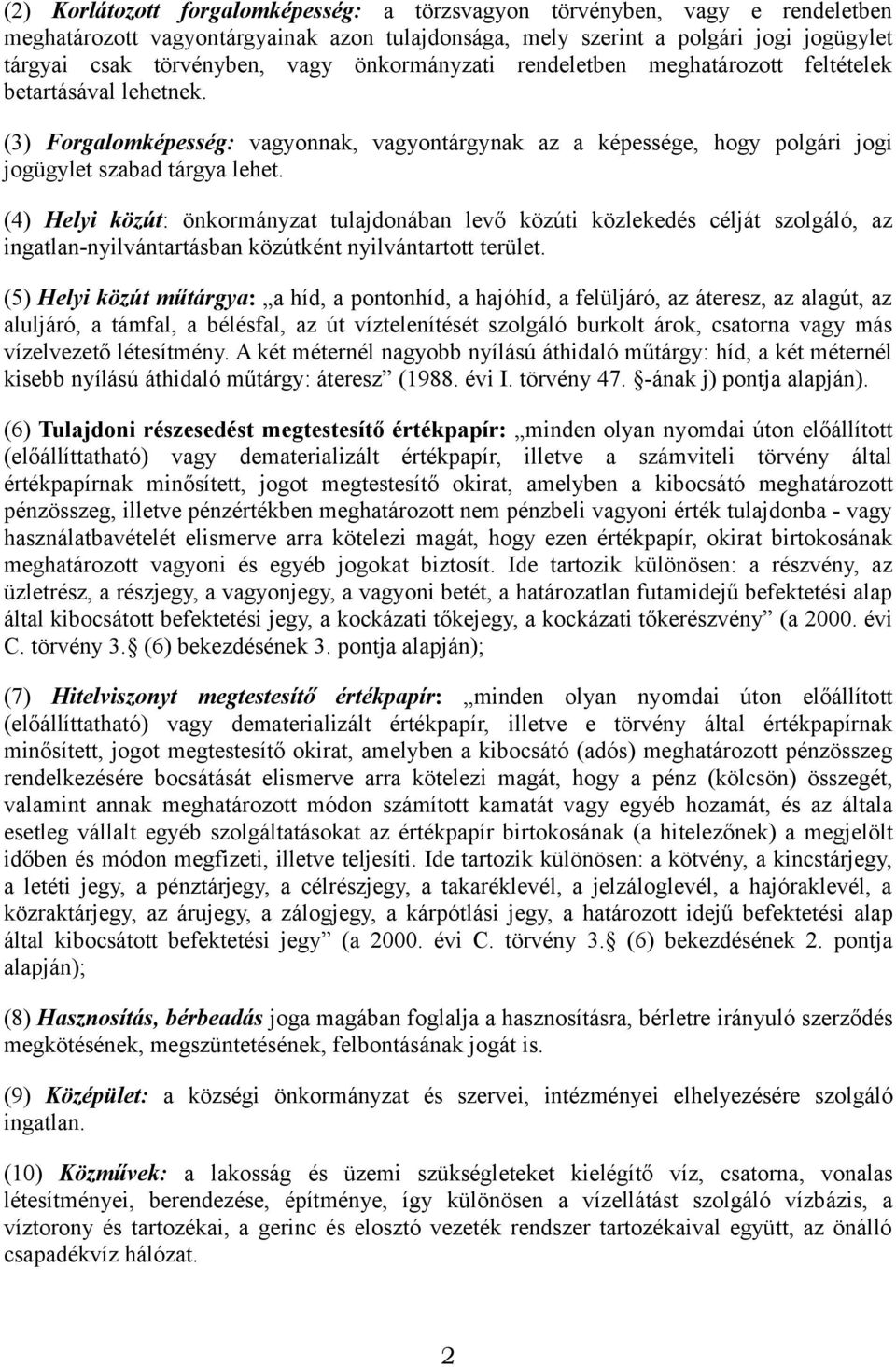 (4) Helyi közút: önkormányzat tulajdonában levő közúti közlekedés célját szolgáló, az ingatlan-nyilvántartásban közútként nyilvántartott terület.