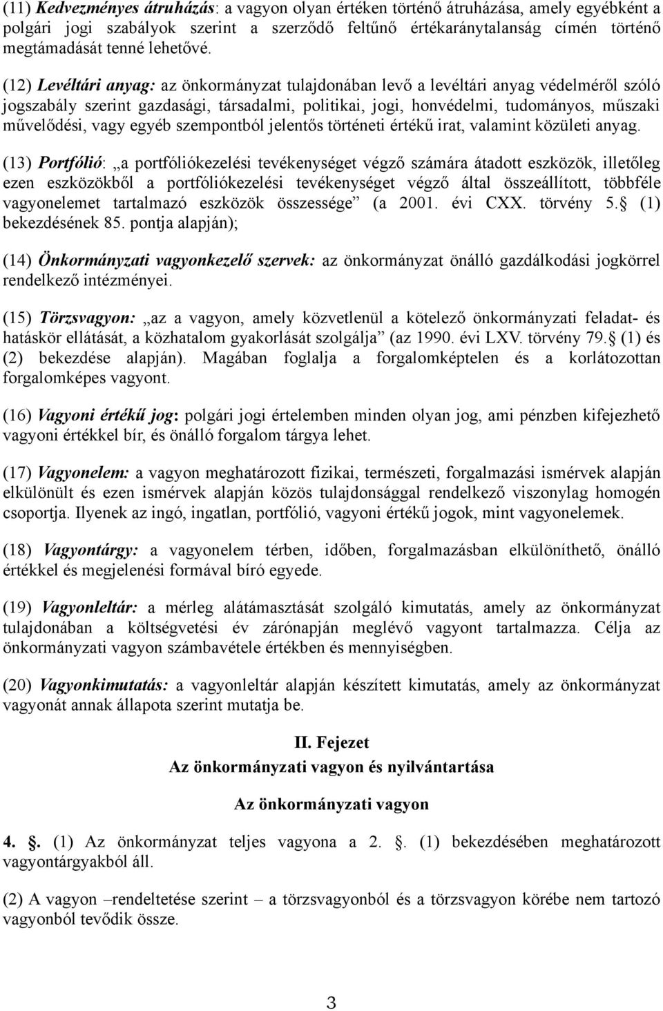 (12) Levéltári anyag: az önkormányzat tulajdonában levő a levéltári anyag védelméről szóló jogszabály szerint gazdasági, társadalmi, politikai, jogi, honvédelmi, tudományos, műszaki művelődési, vagy