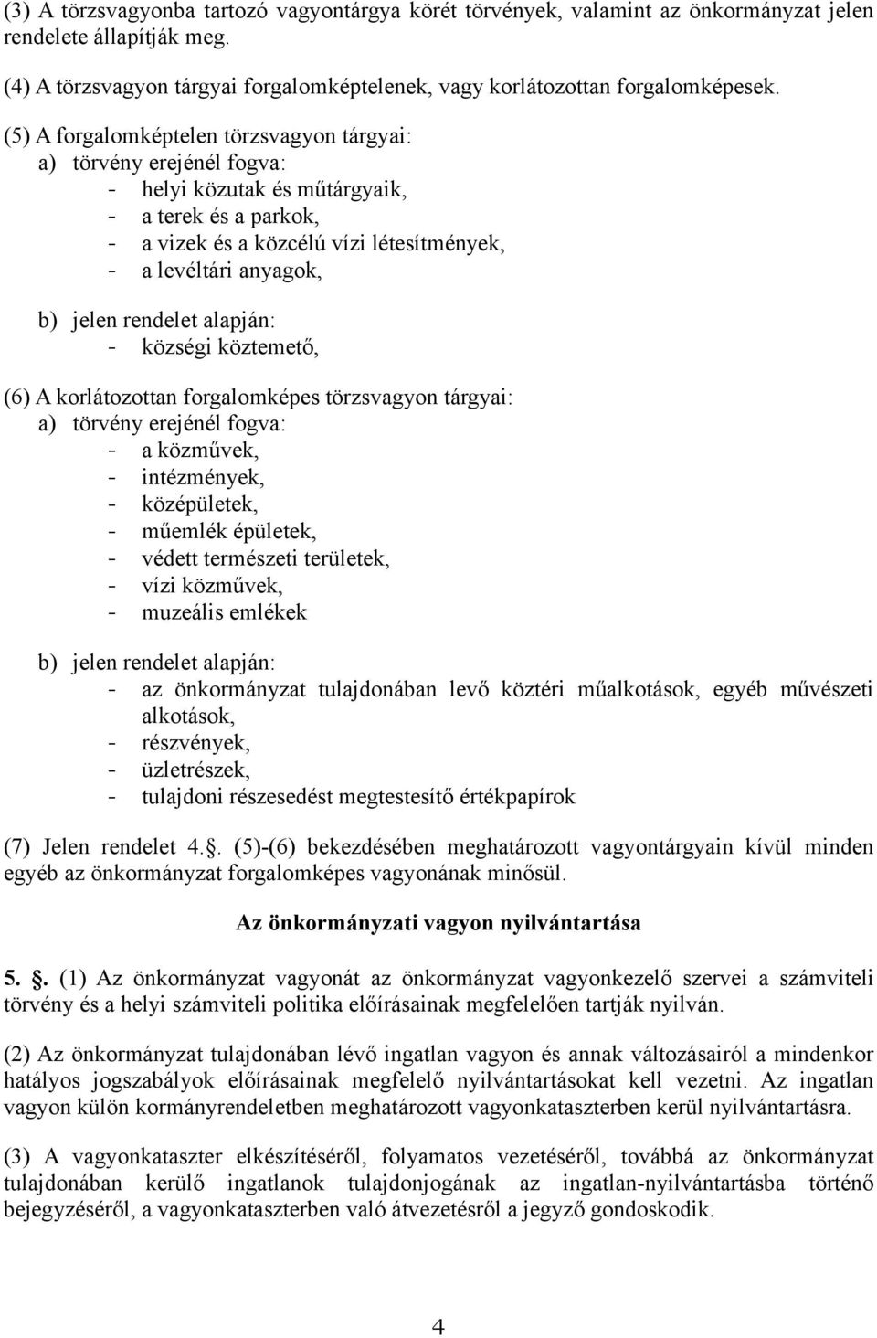 rendelet alapján: - községi köztemető, (6) A korlátozottan forgalomképes törzsvagyon tárgyai: a) törvény erejénél fogva: - a közművek, - intézmények, - középületek, - műemlék épületek, - védett