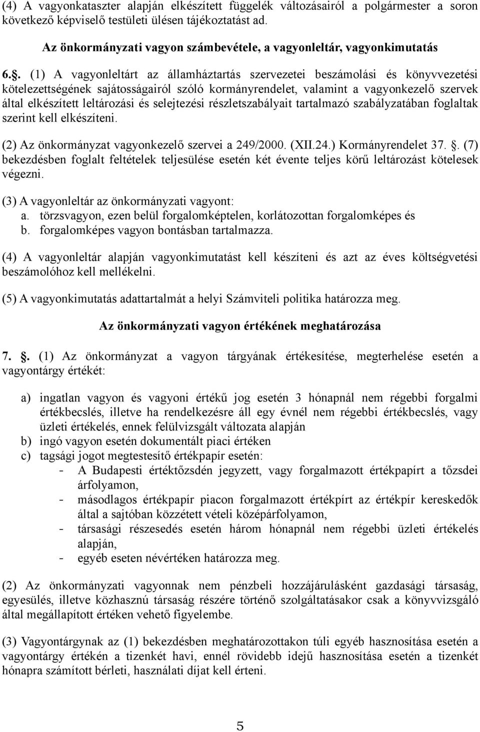 . (1) A vagyonleltárt az államháztartás szervezetei beszámolási és könyvvezetési kötelezettségének sajátosságairól szóló kormányrendelet, valamint a vagyonkezelő szervek által elkészített leltározási