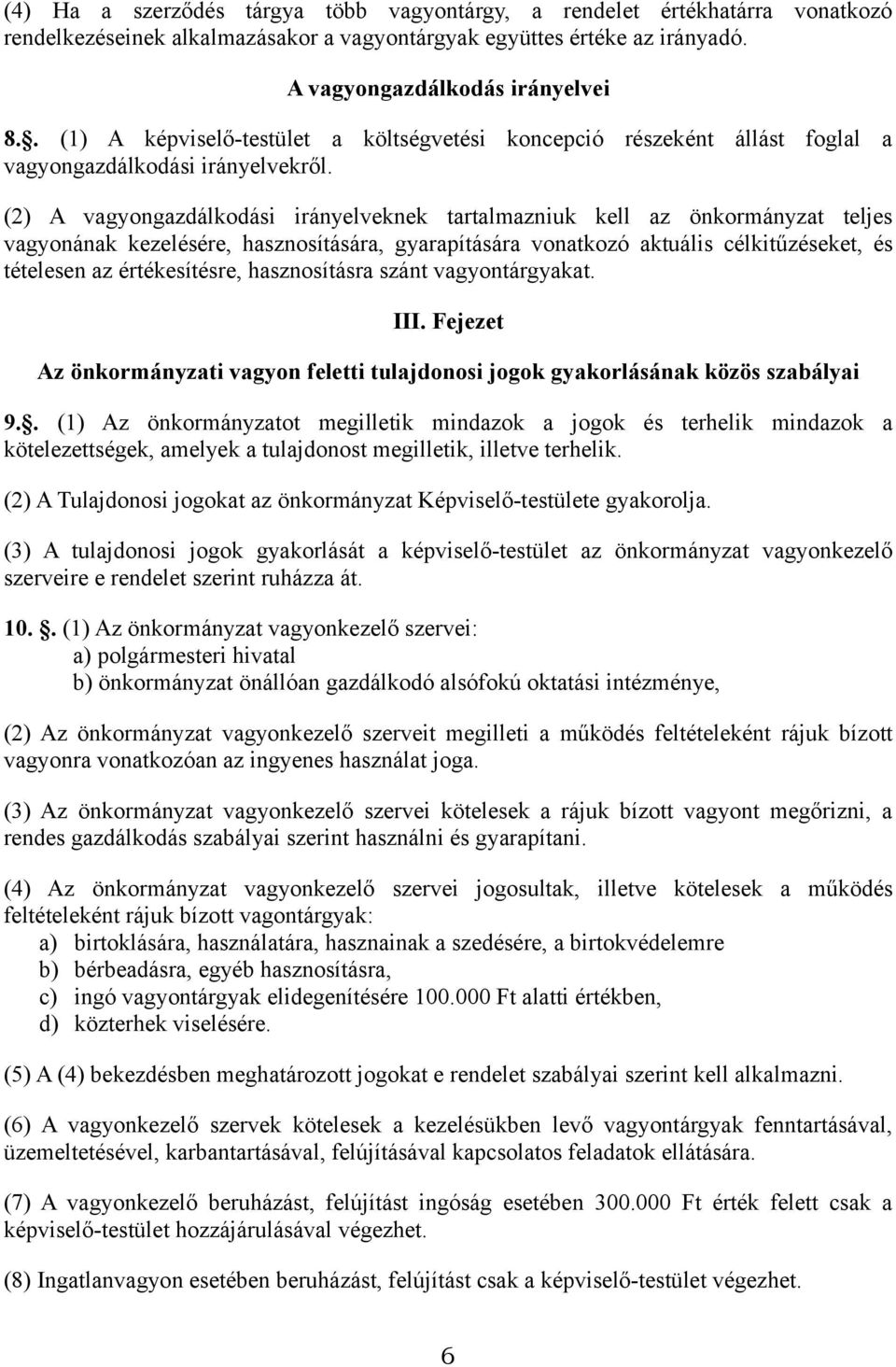 (2) A vagyongazdálkodási irányelveknek tartalmazniuk kell az önkormányzat teljes vagyonának kezelésére, hasznosítására, gyarapítására vonatkozó aktuális célkitűzéseket, és tételesen az értékesítésre,