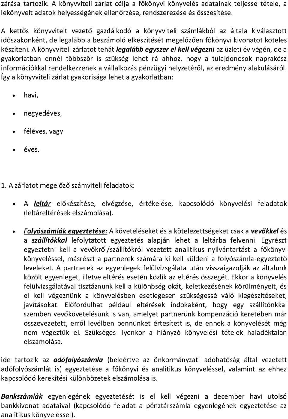 A könyvviteli zárlatot tehát legalább egyszer el kell végezni az üzleti év végén, de a gyakorlatban ennél többször is szükség lehet rá ahhoz, hogy a tulajdonosok naprakész információkkal