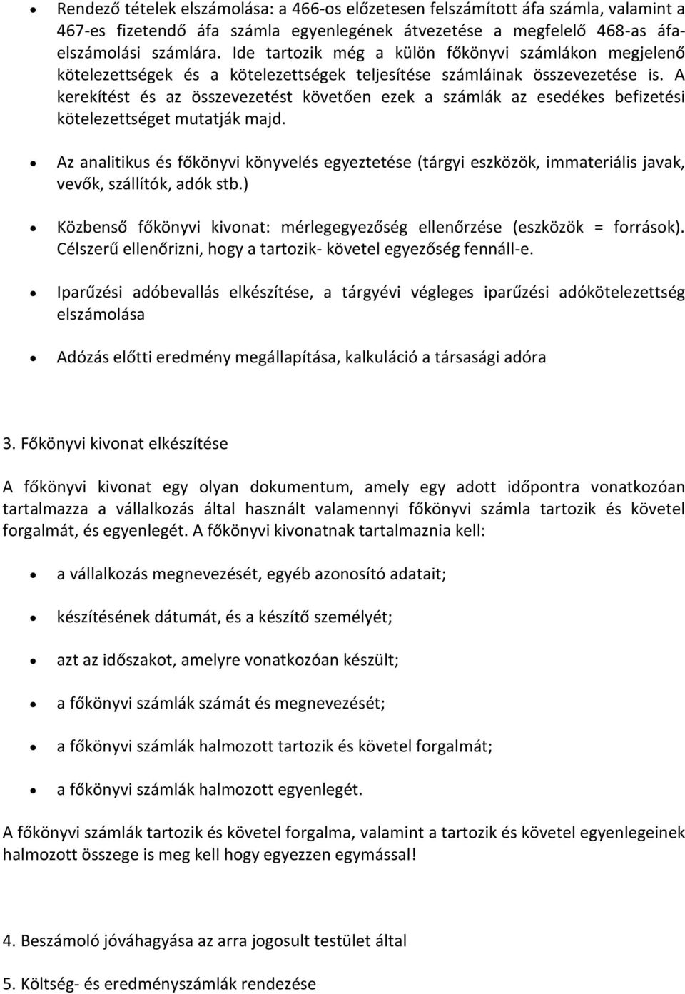 A kerekítést és az összevezetést követően ezek a számlák az esedékes befizetési kötelezettséget mutatják majd.