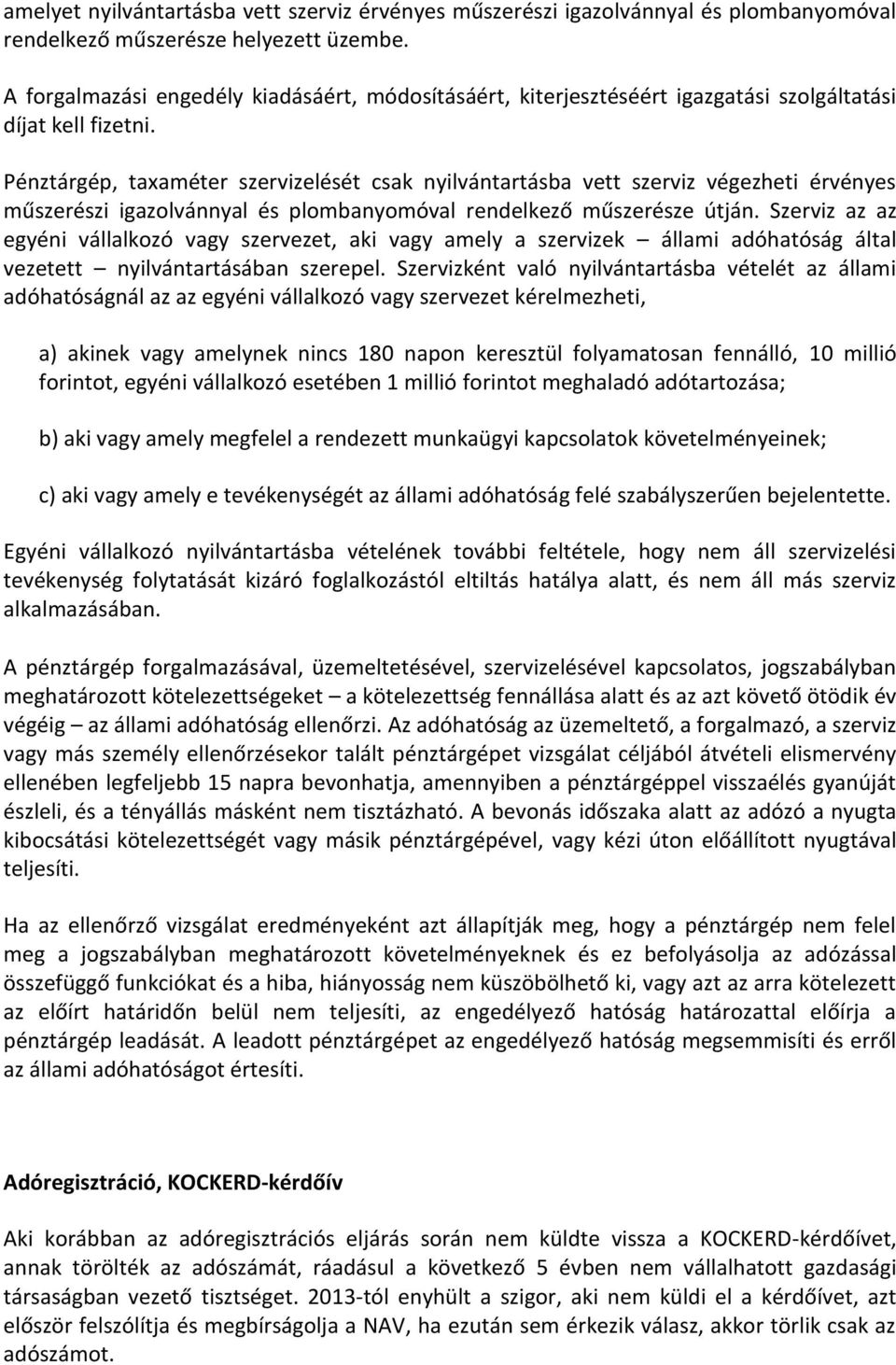 Pénztárgép, taxaméter szervizelését csak nyilvántartásba vett szerviz végezheti érvényes műszerészi igazolvánnyal és plombanyomóval rendelkező műszerésze útján.