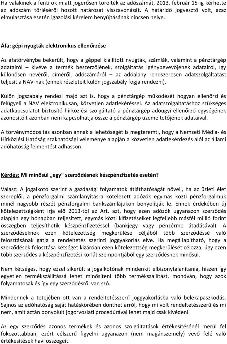 Áfa: gépi nyugták elektronikus ellenőrzése Az áfatörvénybe bekerült, hogy a géppel kiállított nyugták, számlák, valamint a pénztárgép adatairól kivéve a termék beszerzőjének, szolgáltatás