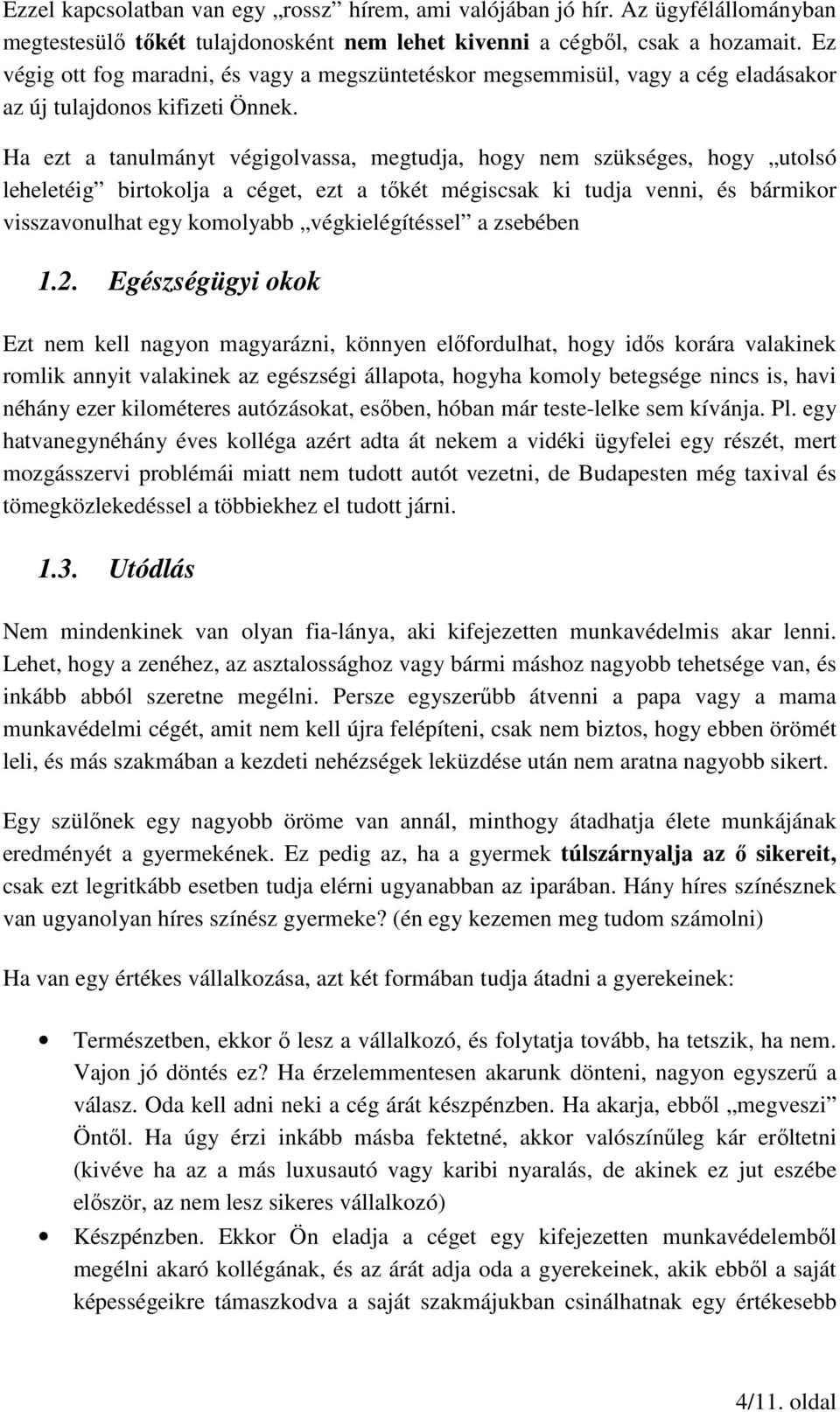 Ha ezt a tanulmányt végigolvassa, megtudja, hogy nem szükséges, hogy utolsó leheletéig birtokolja a céget, ezt a tőkét mégiscsak ki tudja venni, és bármikor visszavonulhat egy komolyabb