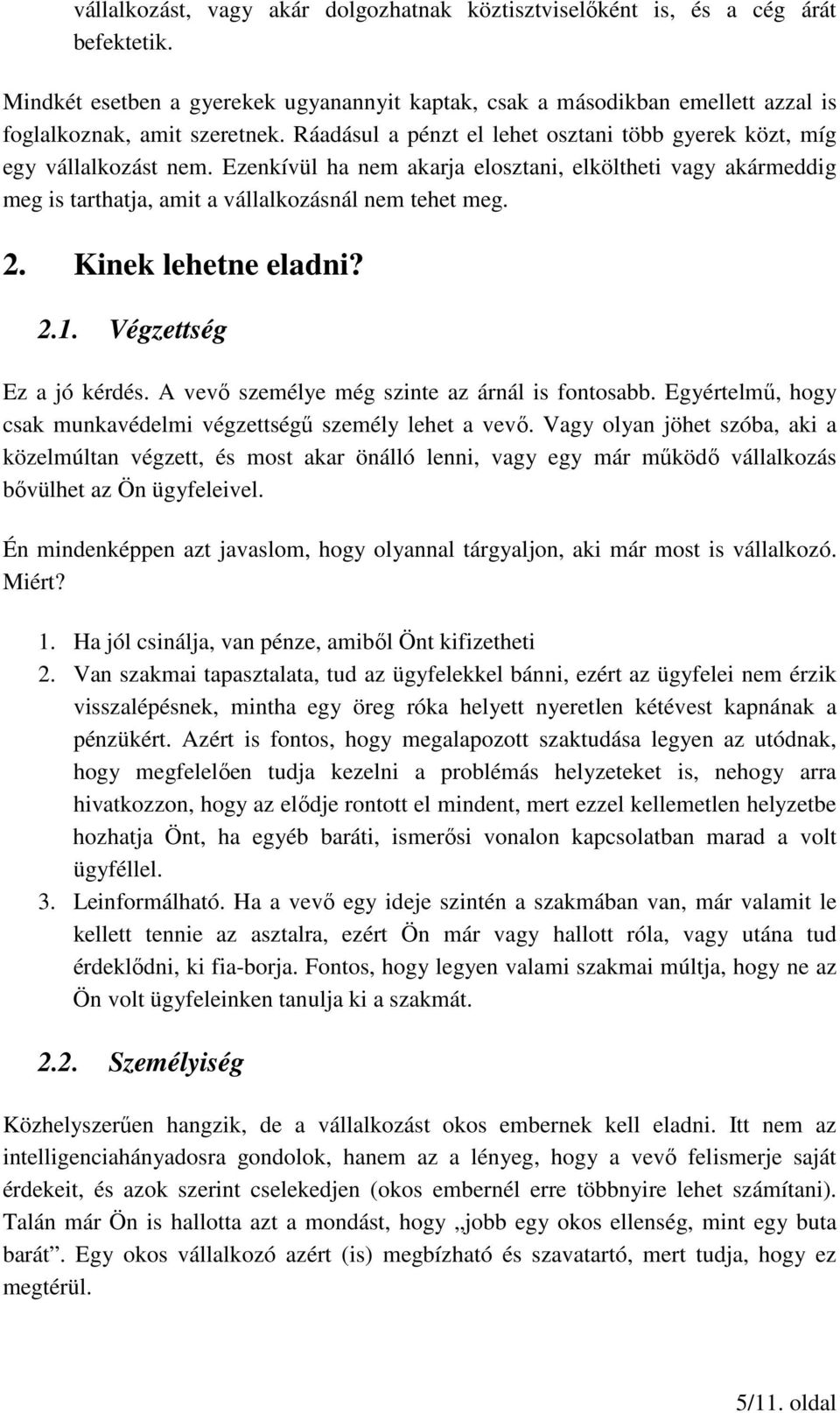 Kinek lehetne eladni? 2.1. Végzettség Ez a jó kérdés. A vevő személye még szinte az árnál is fontosabb. Egyértelmű, hogy csak munkavédelmi végzettségű személy lehet a vevő.