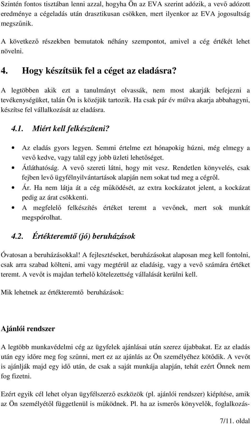 A legtöbben akik ezt a tanulmányt olvassák, nem most akarják befejezni a tevékenységüket, talán Ön is közéjük tartozik. Ha csak pár év múlva akarja abbahagyni, készítse fel vállalkozását az eladásra.