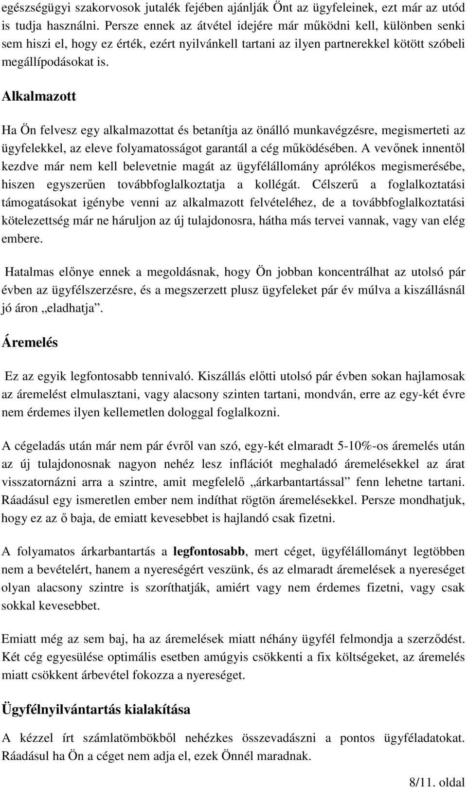 Alkalmazott Ha Ön felvesz egy alkalmazottat és betanítja az önálló munkavégzésre, megismerteti az ügyfelekkel, az eleve folyamatosságot garantál a cég működésében.