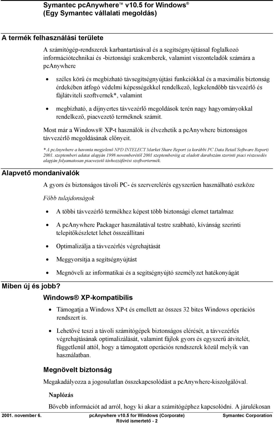 távsegítségnyújtási funkciókkal és a maximális biztonság érdekében átfogó védelmi képességekkel rendelkező, legkelendőbb távvezérlő és fájlátviteli szoftvernek*, valamint megbízható, a díjnyertes