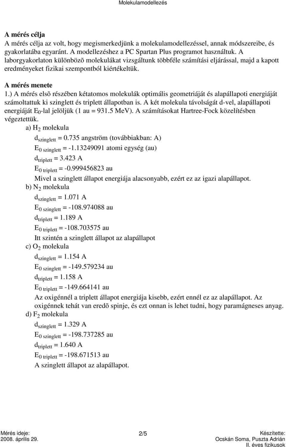 ) A mérés elsõ részében kétatomos molekulák optimális geometriáját és alapállapoti energiáját számoltattuk ki szinglett és triplett állapotban is.