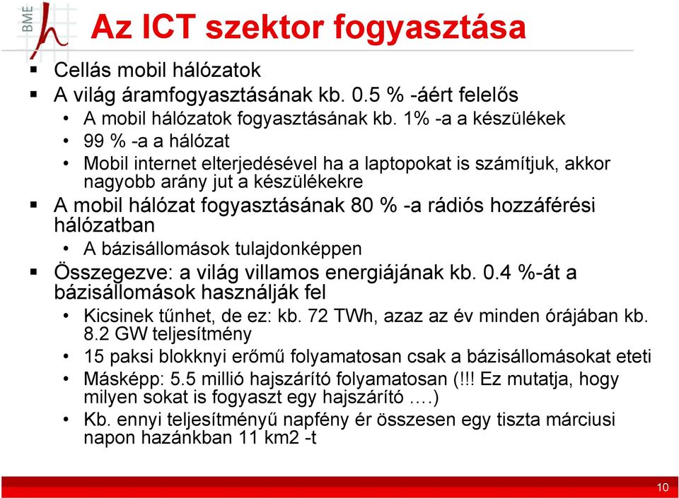 hálózatban A bázisállomások tulajdonképpen Összegezve: a világ villamos energiájának kb. 0.4 %-át a bázisállomások használják fel Kicsinek tűnhet, de ez: kb. 72 TWh, azaz az év minden órájában kb. 8.