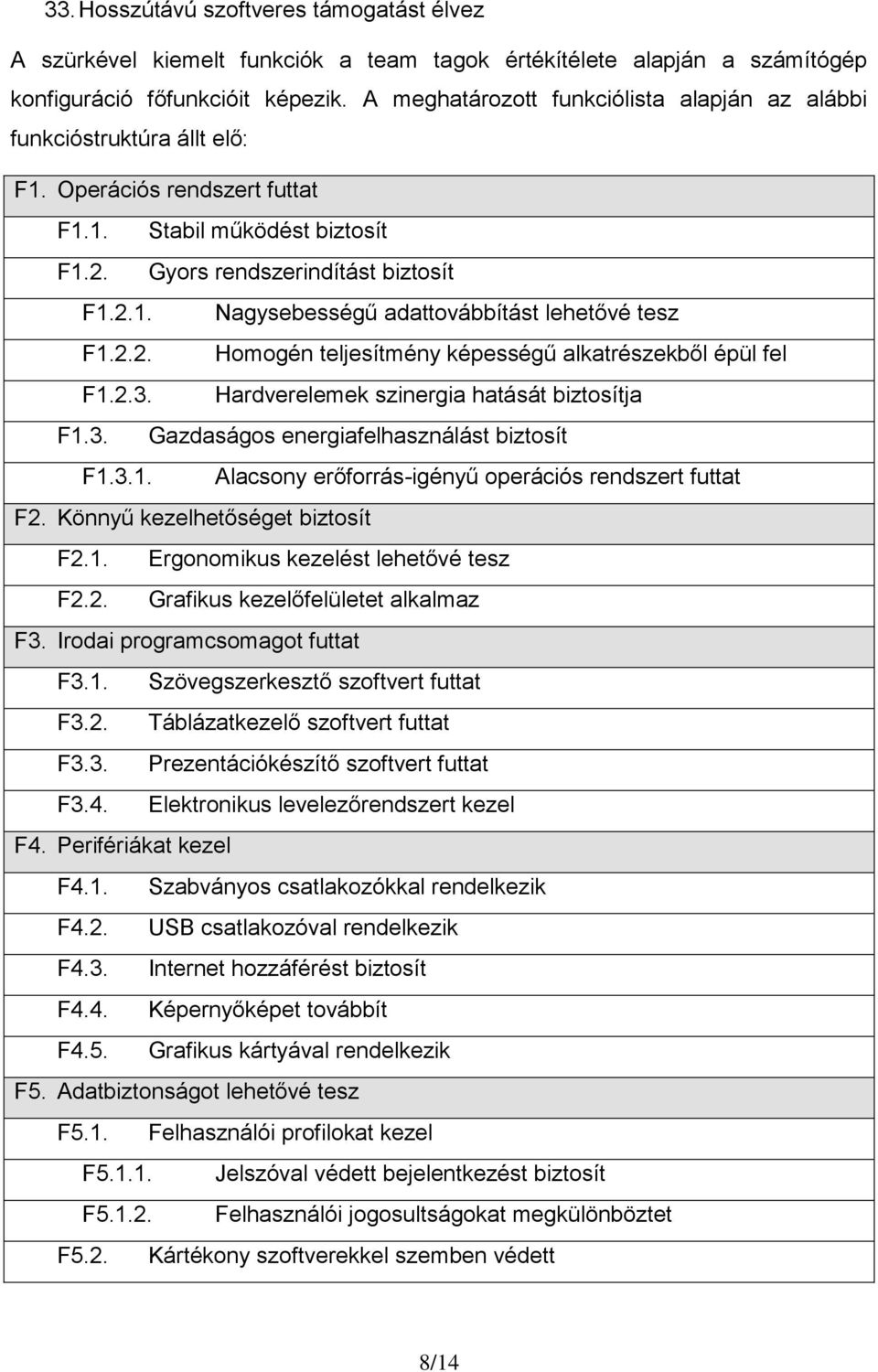 2.2. Homogén teljesítmény képességű alkatrészekből épül fel F1.2.3. Hardverelemek szinergia hatását biztosítja F1.3. Gazdaságos energiafelhasználást biztosít F1.3.1. Alacsony erőforrás-igényű operációs rendszert futtat F2.